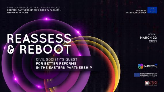 Reassess & Reboot – Civil Society’s Quest for Better Reforms in the Eastern Partnership: Project Final Conference / March 22, 2021